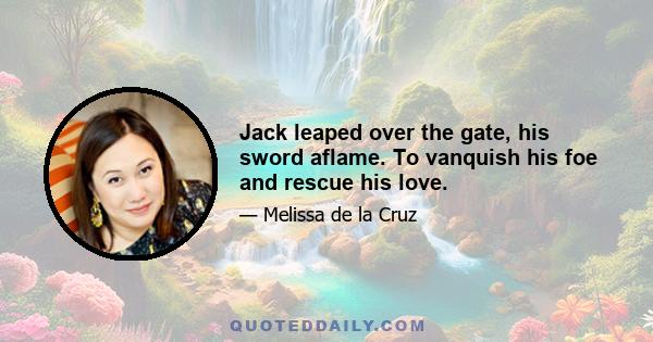 Jack leaped over the gate, his sword aflame. To vanquish his foe and rescue his love.