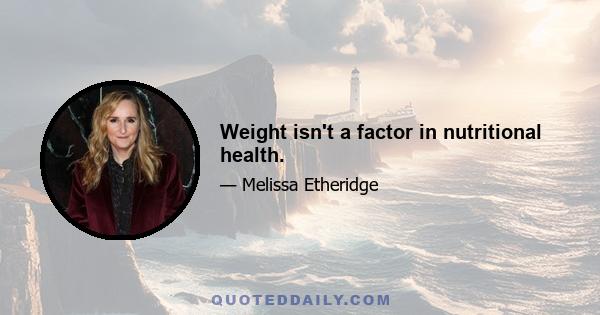 Weight isn't a factor in nutritional health.