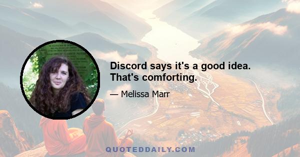 Discord says it's a good idea. That's comforting.