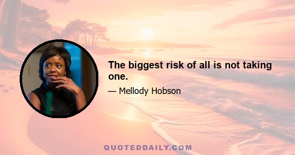 The biggest risk of all is not taking one.