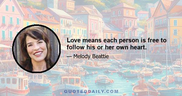 Love means each person is free to follow his or her own heart.