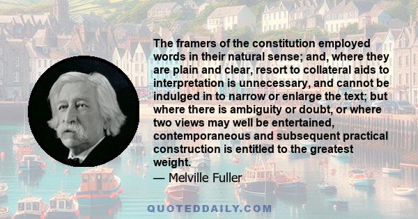 The framers of the constitution employed words in their natural sense; and, where they are plain and clear, resort to collateral aids to interpretation is unnecessary, and cannot be indulged in to narrow or enlarge the