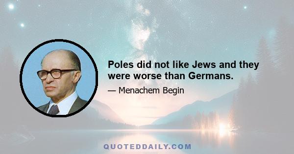 Poles did not like Jews and they were worse than Germans.