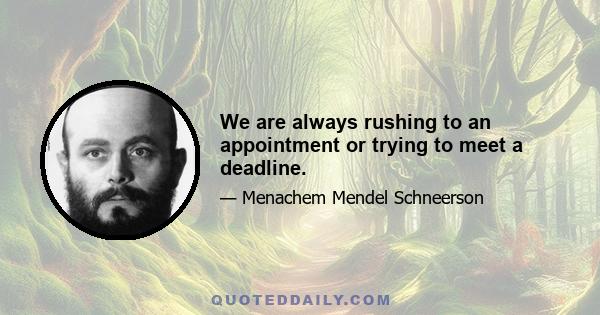 We are always rushing to an appointment or trying to meet a deadline.