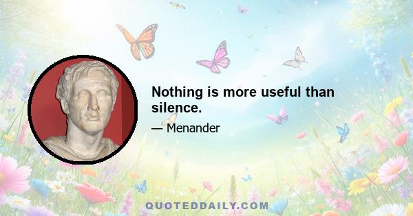 Nothing is more useful than silence.