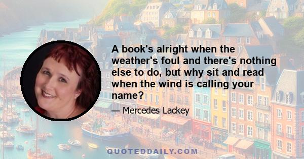 A book's alright when the weather's foul and there's nothing else to do, but why sit and read when the wind is calling your name?