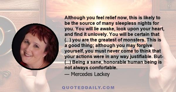 Although you feel relief now, this is likely to be the source of many sleepless nights for you. You will lie awake, look upon your heart, and find it unlovely. You will be certain that (...) you are the greatest of