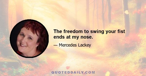 The freedom to swing your fist ends at my nose.