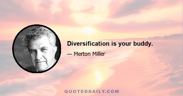 Diversification is your buddy.