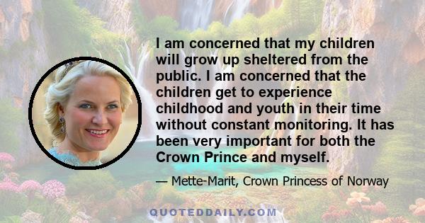 I am concerned that my children will grow up sheltered from the public. I am concerned that the children get to experience childhood and youth in their time without constant monitoring. It has been very important for