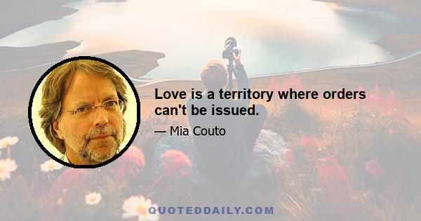 Love is a territory where orders can't be issued.