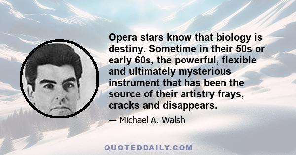 Opera stars know that biology is destiny. Sometime in their 50s or early 60s, the powerful, flexible and ultimately mysterious instrument that has been the source of their artistry frays, cracks and disappears.