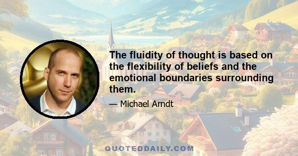 The fluidity of thought is based on the flexibility of beliefs and the emotional boundaries surrounding them.