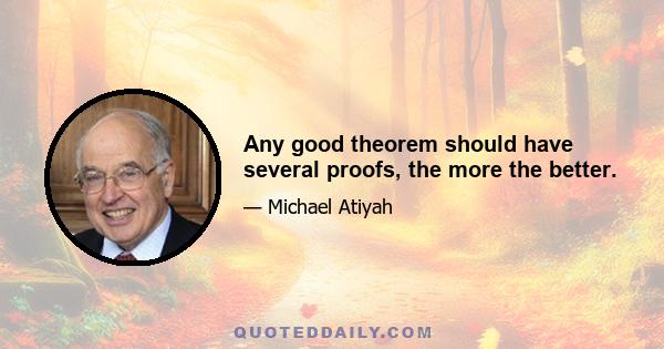 Any good theorem should have several proofs, the more the better.