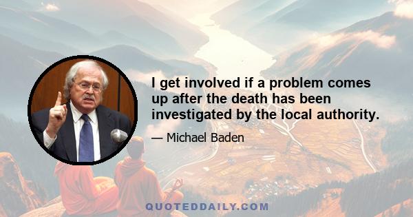 I get involved if a problem comes up after the death has been investigated by the local authority.