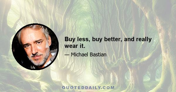 Buy less, buy better, and really wear it.