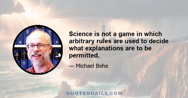 Science is not a game in which arbitrary rules are used to decide what explanations are to be permitted.