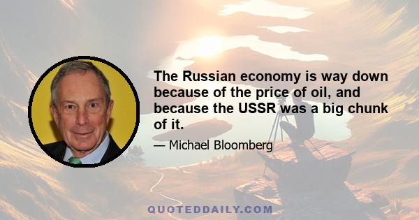 The Russian economy is way down because of the price of oil, and because the USSR was a big chunk of it.