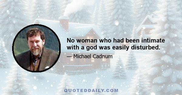 No woman who had been intimate with a god was easily disturbed.