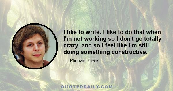 I like to write. I like to do that when I'm not working so I don't go totally crazy, and so I feel like I'm still doing something constructive.