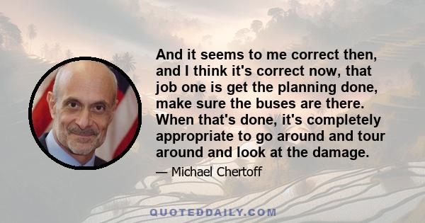 And it seems to me correct then, and I think it's correct now, that job one is get the planning done, make sure the buses are there. When that's done, it's completely appropriate to go around and tour around and look at 