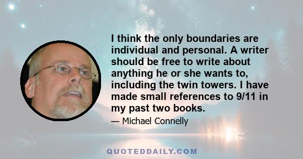 I think the only boundaries are individual and personal. A writer should be free to write about anything he or she wants to, including the twin towers. I have made small references to 9/11 in my past two books.