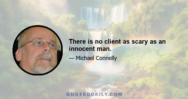 There is no client as scary as an innocent man.