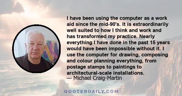 I have been using the computer as a work aid since the mid-90's. It is extraordinarily well suited to how I think and work and has transformed my practice. Nearly everything I have done in the past 15 years would have