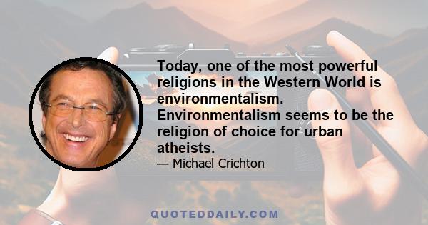 Today, one of the most powerful religions in the Western World is environmentalism. Environmentalism seems to be the religion of choice for urban atheists.