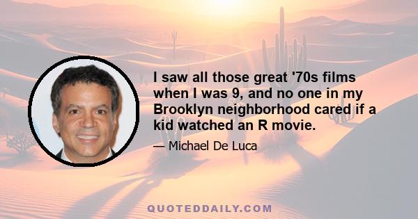 I saw all those great '70s films when I was 9, and no one in my Brooklyn neighborhood cared if a kid watched an R movie.