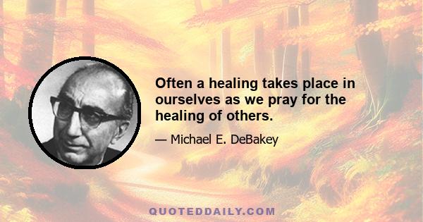 Often a healing takes place in ourselves as we pray for the healing of others.