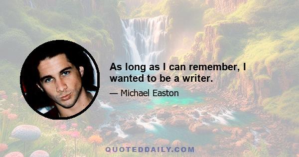 As long as I can remember, I wanted to be a writer.