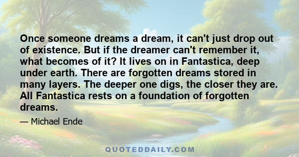 Once someone dreams a dream, it can't just drop out of existence. But if the dreamer can't remember it, what becomes of it?