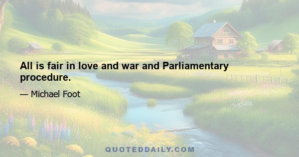 All is fair in love and war and Parliamentary procedure.