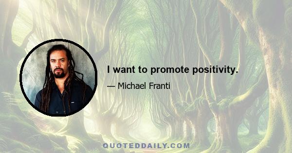 I want to promote positivity.