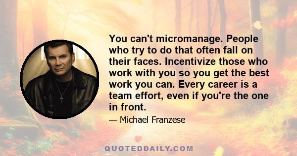 You can't micromanage. People who try to do that often fall on their faces. Incentivize those who work with you so you get the best work you can. Every career is a team effort, even if you're the one in front.