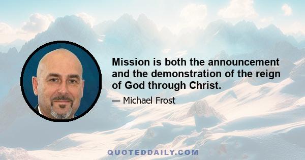 Mission is both the announcement and the demonstration of the reign of God through Christ.