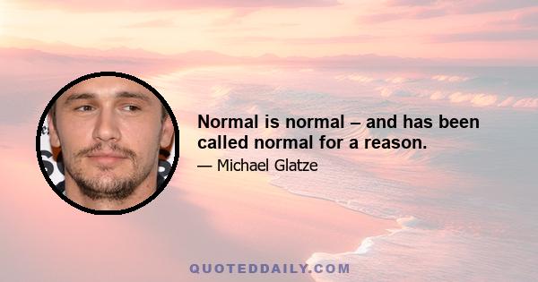 Normal is normal – and has been called normal for a reason.