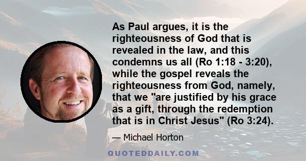 As Paul argues, it is the righteousness of God that is revealed in the law, and this condemns us all (Ro 1:18 - 3:20), while the gospel reveals the righteousness from God, namely, that we are justified by his grace as a 