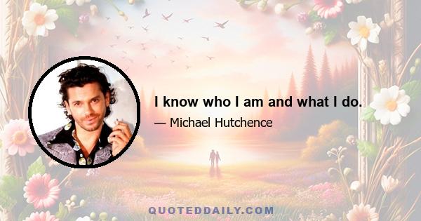 I know who I am and what I do.