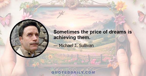 Sometimes the price of dreams is achieving them.