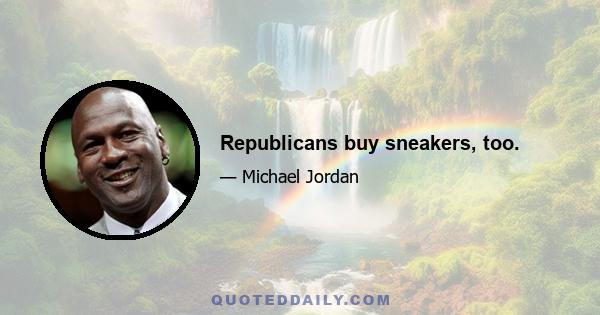 Republicans buy sneakers, too.
