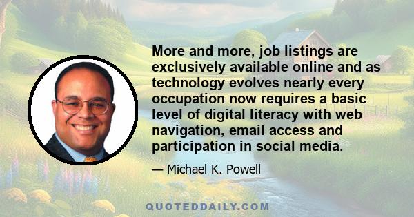 More and more, job listings are exclusively available online and as technology evolves nearly every occupation now requires a basic level of digital literacy with web navigation, email access and participation in social 