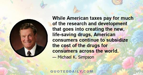 While American taxes pay for much of the research and development that goes into creating the new, life-saving drugs, American consumers continue to subsidize the cost of the drugs for consumers across the world.