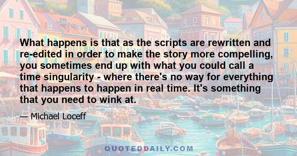 What happens is that as the scripts are rewritten and re-edited in order to make the story more compelling, you sometimes end up with what you could call a time singularity - where there's no way for everything that