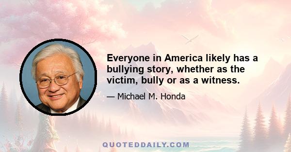 Everyone in America likely has a bullying story, whether as the victim, bully or as a witness.