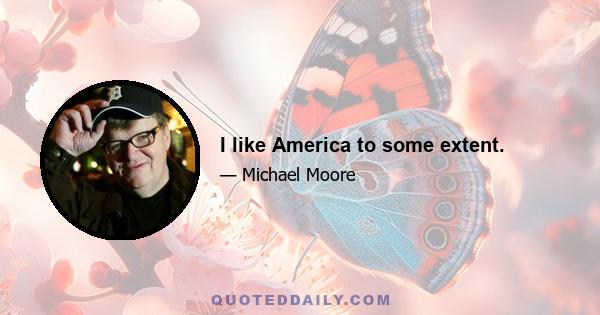 I like America to some extent.