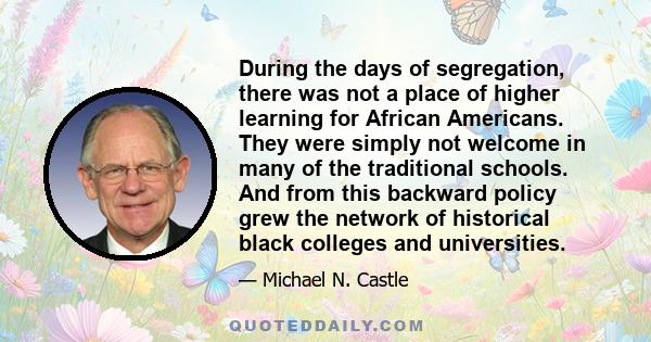 During the days of segregation, there was not a place of higher learning for African Americans. They were simply not welcome in many of the traditional schools. And from this backward policy grew the network of