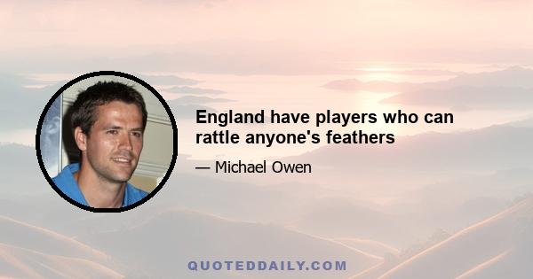 England have players who can rattle anyone's feathers