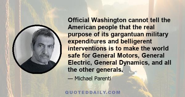 Official Washington cannot tell the American people that the real purpose of its gargantuan military expenditures and belligerent interventions is to make the world safe for General Motors, General Electric, General